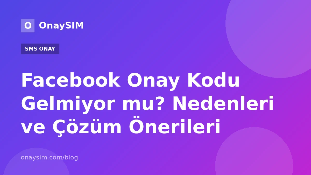 Facebook Onay Kodu Gelmiyor mu? Nedenleri ve Çözüm Önerileri