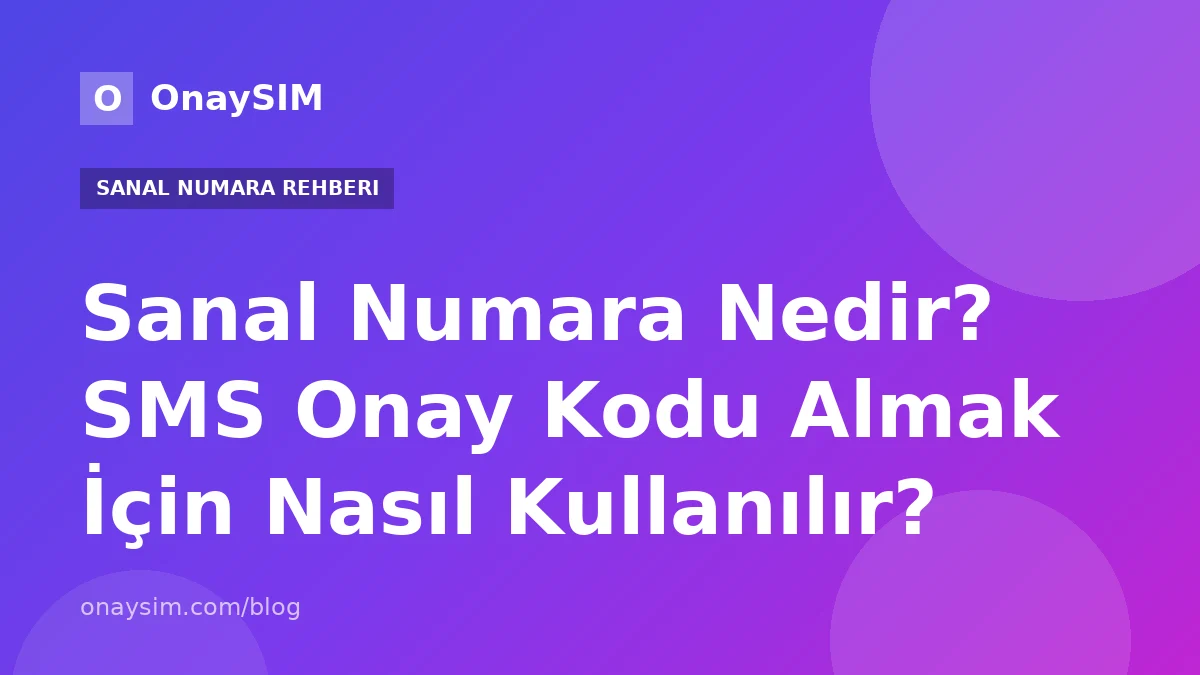 Sanal Numara Nedir? SMS Onay Kodu Almak İçin Nasıl Kullanılır?