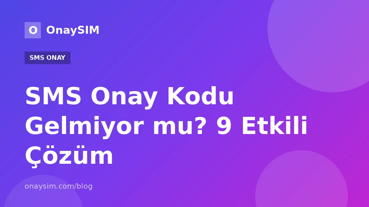 SMS Onay Kodu Gelmiyor mu? 9 Etkili Çözüm