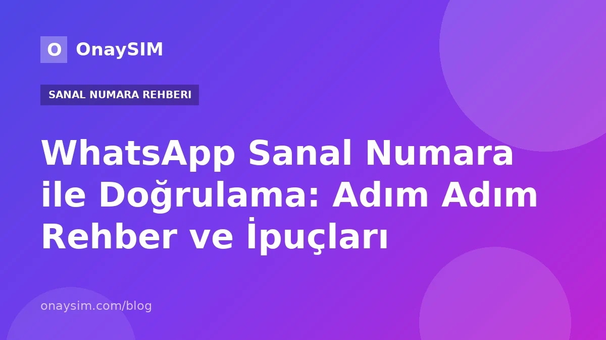 WhatsApp Sanal Numara ile Doğrulama: Adım Adım Rehber ve İpuçları