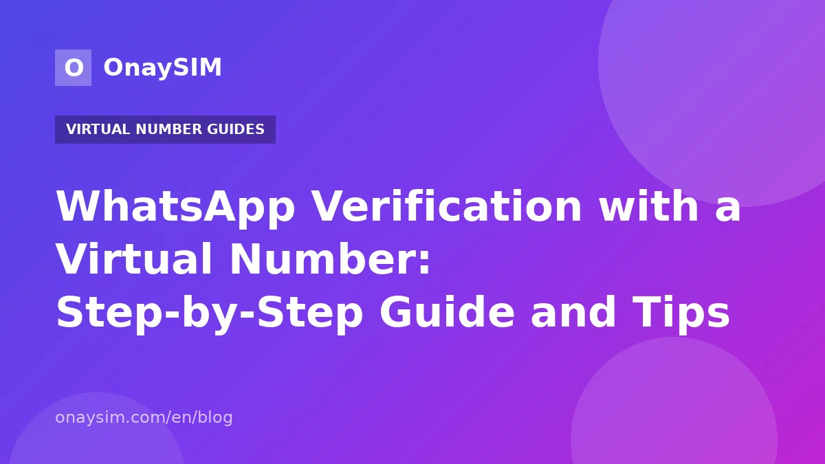 WhatsApp Verification with a Virtual Number: Step-by-Step Guide and Tips